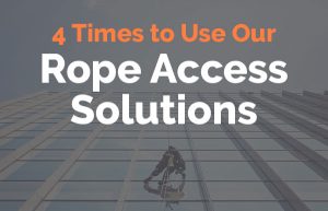 4 Times to Use Our Rope Access Solutions